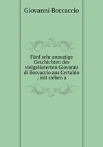 Fnf sehr anmutige Geschichten des vielgelsterten Giovanni di Boccaccio aus Certaldo ; mit sieben a