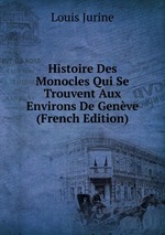 Histoire Des Monocles Qui Se Trouvent Aux Environs De Genve (French Edition)