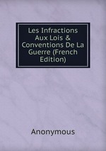 Les Infractions Aux Lois & Conventions De La Guerre (French Edition)