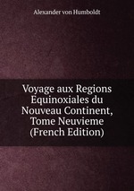 Voyage aux Regions Equinoxiales du Nouveau Continent, Tome Neuvieme (French Edition)