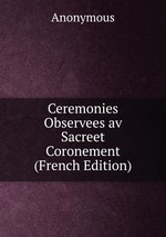Ceremonies Observees av Sacreet Coronement (French Edition)