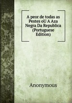 A peor de todas as Pestes oU A Aza Negra Da Republica (Portuguese Edition)
