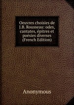 Oeuvres choisies de J.B. Rousseau: odes, cantates, pitres et posies diverses (French Edition)