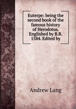 Euterpe: being the second book of the famous history of Herodotus. Englished by B.R. 1584. Edited by