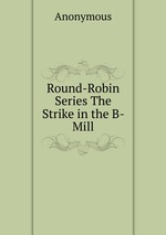 Round-Robin Series The Strike in the B- Mill