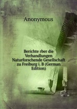 Berichte rber die Verhandlungen Naturforschende Gesellschaft zu Freiburg i. B (German Edition)