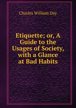 Etiquette; or, A Guide to the Usages of Society, with a Glance at Bad Habits