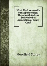 What Shall we do with our Dependencies? The Annual Address Before the Bar Association of South Carol