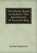 The Rocky Road to Dublin: The Adventures of Seumas Beg