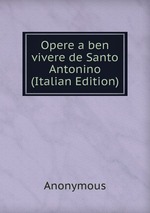 Opere a ben vivere de Santo Antonino (Italian Edition)