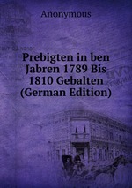Prebigten in ben Jabren 1789 Bis 1810 Gebalten (German Edition)