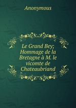Le Grand Bey; Hommage de la Bretagne M. le vicomte de Chateaubriand