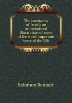 The constancy of Israel: an unprejudiced illustration of some of the most important texts of the Bib