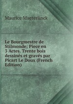 Le Bourgmestre de Stilmonde; Piece en 3 Actes. Trente bois dessins et gravs par Picart Le Doux (French Edition)