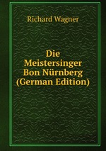 Die Meistersinger Bon Nrnberg (German Edition)