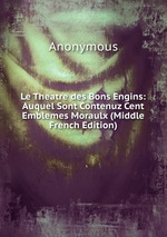 Le Theatre des Bons Engins: Auquel Sont Contenuz Cent Emblemes Moraulx (Middle French Edition)