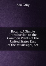 Botany, A Simple Introduction to the Common Plants of the United States East of the Mississippi, bot