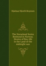 The Norseland Series Boyhood in Norway. Stories of Boy-life in the Land of the midnight sun