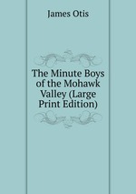 The Minute Boys of the Mohawk Valley (Large Print Edition)