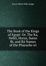 The Book of the Kings of Egypt: Or, The Ka, Nebti, Horus, Suten Bt, and R Names of the Pharaohs wi