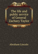 The life and public service of General Zachary Taylor