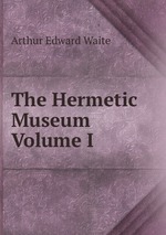 The Hermetic Museum Volume I