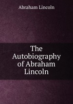 The Autobiography of Abraham Lincoln
