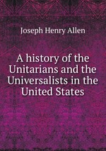 A history of the Unitarians and the Universalists in the United States