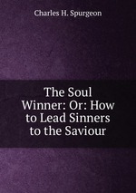 The Soul Winner: Or: How to Lead Sinners to the Saviour