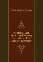 The Roots, Verb-Forms, and Primary Derivatives of the Sanskrit Language