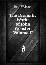 The Dramatic  Works of John Webster, Volume II