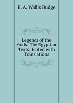 Legends of the Gods: The Egyptian Texts; Edited with Translations