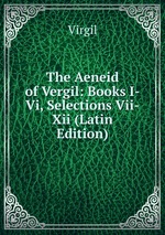 The Aeneid of Vergil: Books I-Vi, Selections Vii-Xii (Latin Edition)