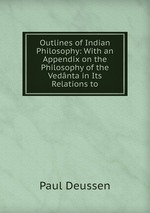 Outlines of Indian Philosophy: With an Appendix on the Philosophy of the Vednta in Its Relations to