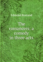 The romancers: a comedy in three acts