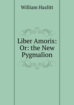 Liber Amoris: Or: the New Pygmalion