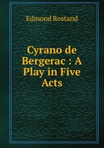 Cyrano de Bergerac : A Play in Five Acts
