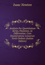 Analysis Per Quantitatum Series, Fluxiones, Ac Differentias: Cum Enumeratione Linearum Tertii Ordinis (Italian Edition)