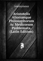 Aristotelis Aliorumque Philosophorum Ac Medicorum Problemata. (Latin Edition)