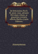 De felicissimo Pavli. III. pont. max. adventv Pervsiam vrbem. ac praestitis civitatis officiis libellvs (Latin Edition)