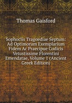 Sophoclis Tragoediae Septum: Ad Optimorum Exemplarium Fidem Ac Praecipue Codicis Vetustissime Florentini Emendatae, Volume 1 (Ancient Greek Edition)