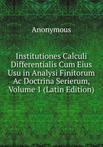 Institutiones Calculi Differentialis Cum Eius Usu in Analysi Finitorum Ac Doctrina Serierum, Volume 1 (Latin Edition)