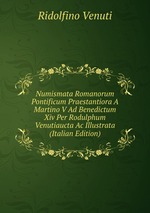 Numismata Romanorum Pontificum Praestantiora A Martino V Ad Benedictum Xiv Per Rodulphum Venutiaucta Ac Illustrata (Italian Edition)