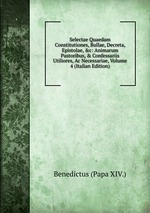 Selectae Quaedam Constitutiones, Bullae, Decreta, Epistolae, &c: Animarum Pastoribus, & Confessariis Utiliores, Ac Necessariae, Volume 4 (Italian Edition)