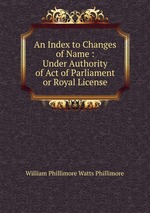 An Index to Changes of Name : Under Authority of Act of Parliament or Royal License