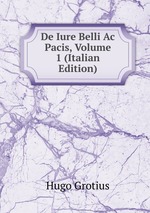 De Iure Belli Ac Pacis, Volume 1 (Italian Edition)