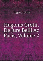 Hugonis Grotii, De Jure Belli Ac Pacis, Volume 2