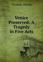 Venice Preserved: A Tragedy in Five Acts