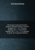 Diccionario Universal Francs-Espaol, Espaol-Francs: Francs-Espaol. A-C - T. Ii. Francs-Espaol. D-L - T. Iii. Francs-Espaol. M-Z - T. Iv. . T. Vi. Espaol-Francs. M-Z (Spanish Edition)