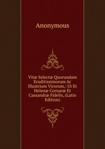 Vit Select Quorundam Eruditissimorum Ac Illustrium Virorum,: Ut Et Helen Cornar Et Cassandr Fidelis, (Latin Edition)